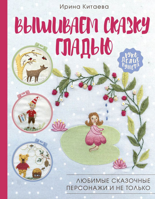 Обложка книги "Ирина Китаева: Вышиваем сказку гладью. Любимые сказочные персонажи и не только"