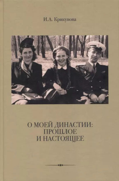Обложка книги "Ирина Крикунова: О моей династии: прошлое и настоящее"