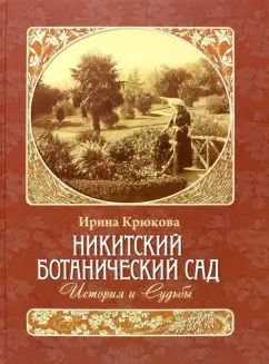 Обложка книги "Ирина Крюкова: Никитский ботанический сад. История и Судьбы"