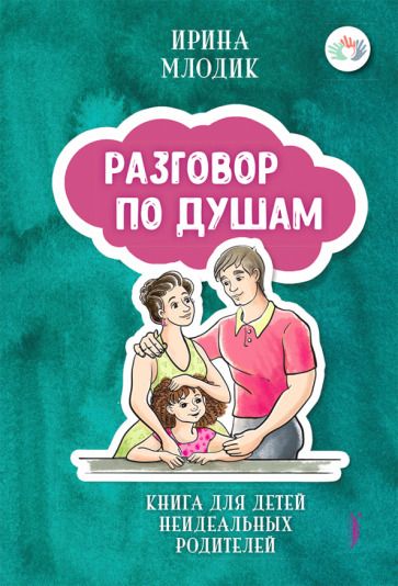 Обложка книги "Ирина Млодик: Разговор по душам. Книга для детей неидеальных родителей"