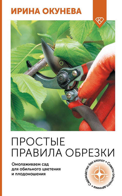 Обложка книги "Ирина Окунева: Простые правила обрезки. Омолаживаем сад для обильного цветения и плодоношения"