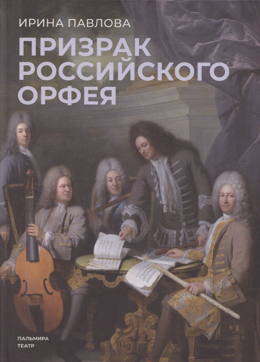 Обложка книги "Ирина Павлова: Призрак российского Орфея. Музыкально-историческая драма в трех действиях"
