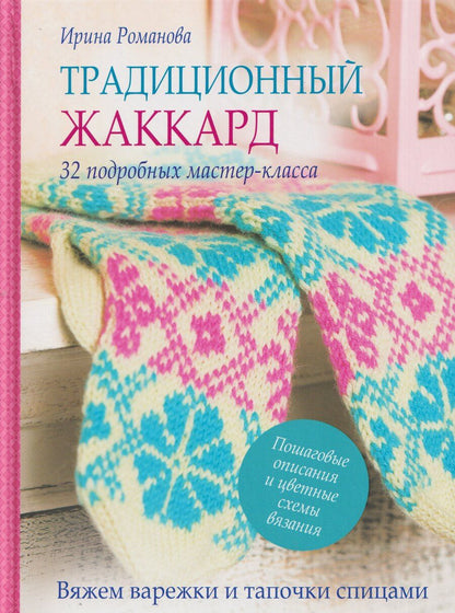 Обложка книги "Ирина Павловна: Традиционный жаккард. 32 подробных мастер-класса. Вяжем варежки и тапочки спицами"
