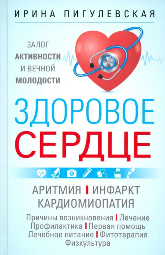 Обложка книги "Ирина Пигулевская: Здоровое сердце. Залог активности и вечной молодости. Аритмия. Инфаркт. Кардиомиопатия"