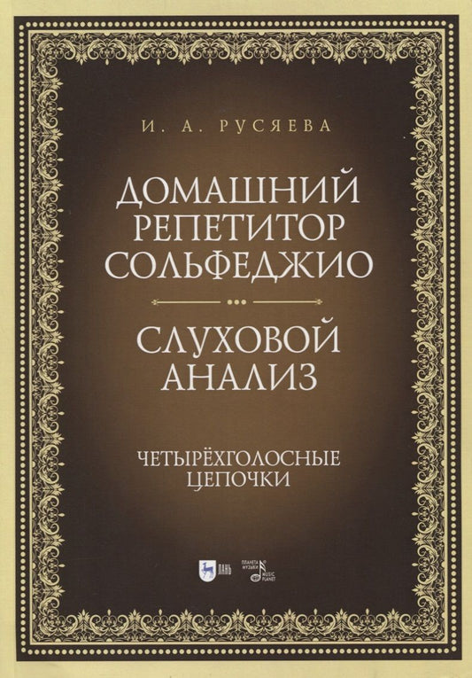 Обложка книги "Ирина Русяева: Домашний репетитор сольфеджио. Слуховой анализ. Четырехголосные цепочки. Учебно-методическое пособие"