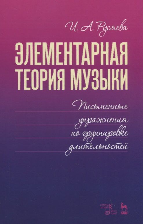 Обложка книги "Ирина Русяева: Элементарная теория музыки. Письменные упражнения по группировке длительностей. Учебное пособие"