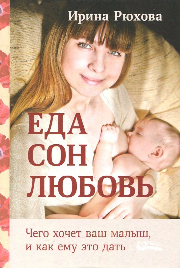 Обложка книги "Ирина Рюхова: Еда. Сон. Любовь. Чего хочет ваш малыш, и как ему это дать"