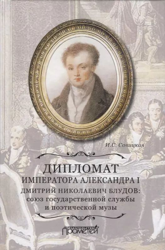 Обложка книги "Ирина Савицкая: Дипломат императора Александра I Дмитрий Николаевич Блудов. Союз государственной службы"