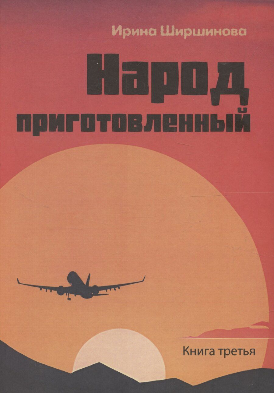 Обложка книги "Ирина Ширшинова: День начинается ночью. Книга третья: Народ приготовленный"