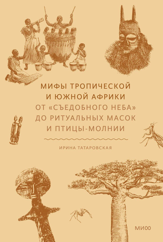 Обложка книги "Ирина Татаровская: Мифы тропической и южной Африки. От «Съедобного Неба» до ритуальных масок и птицы-молнии"