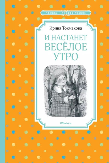 Обложка книги "Ирина Токмакова: И настанет веселое утро. Повесть-сказка"