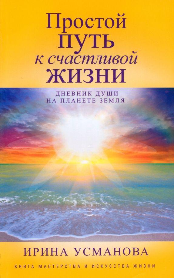 Обложка книги "Ирина Усманова: Простой путь к счастливой жизни. Дневник Души на планете Земля"