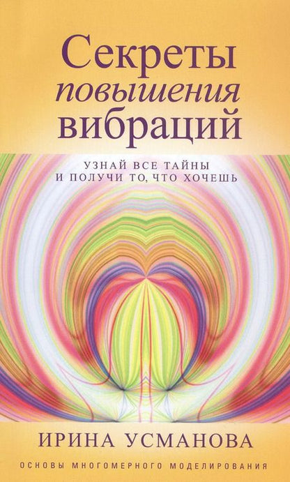 Фотография книги "Ирина Усманова: Секреты повышения вибраций. Основы многомерного моделирования. Узнай все тайны и получи то, что хочешь"