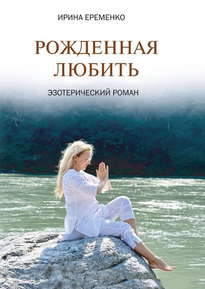 Обложка книги "Ирина Еременко: Рожденная любить. Эзотерический роман"
