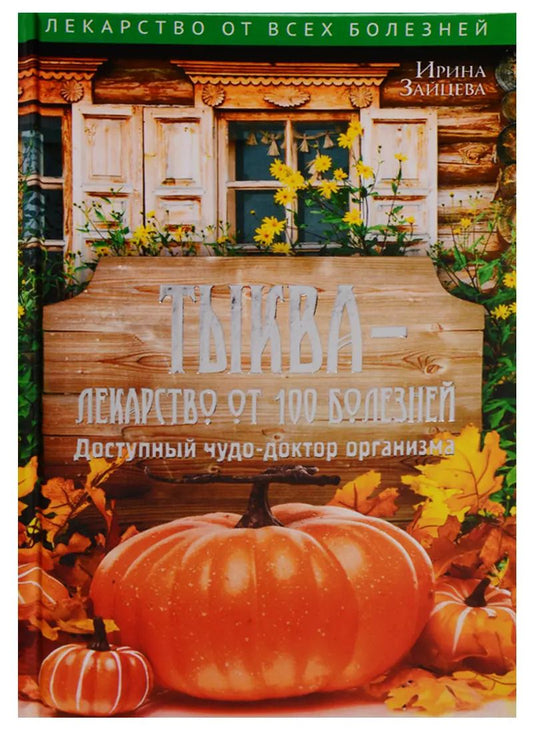 Обложка книги "Ирина Зайцева: Тыква - лекарство от 100 болезней. Доступный чудо-доктор организма"