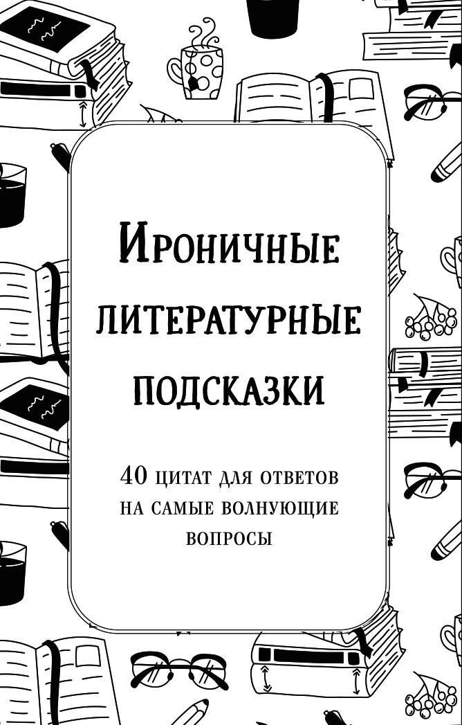 Обложка книги "Ироничные литературные подсказки. 40 цитат для ответов на самые волнующие вопросы"