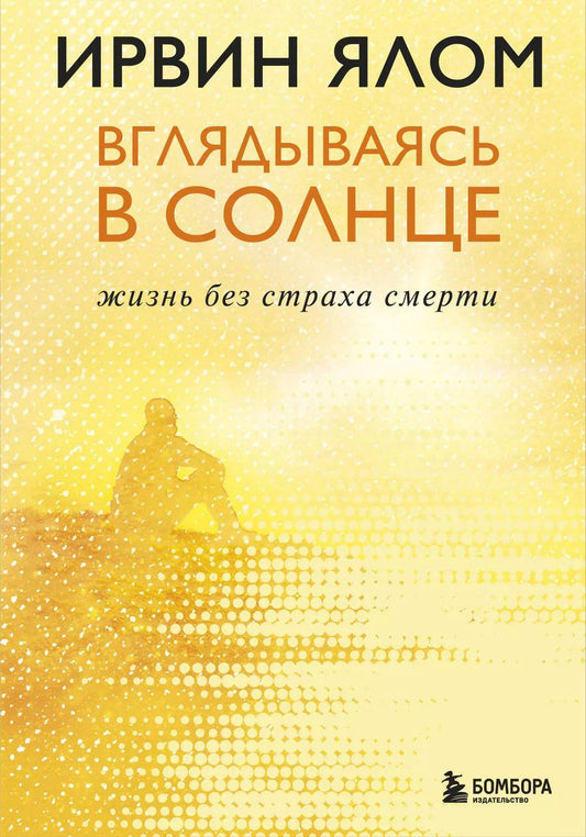 Обложка книги "Ирвин Ялом: Вглядываясь в солнце. Жизнь без страха смерти"