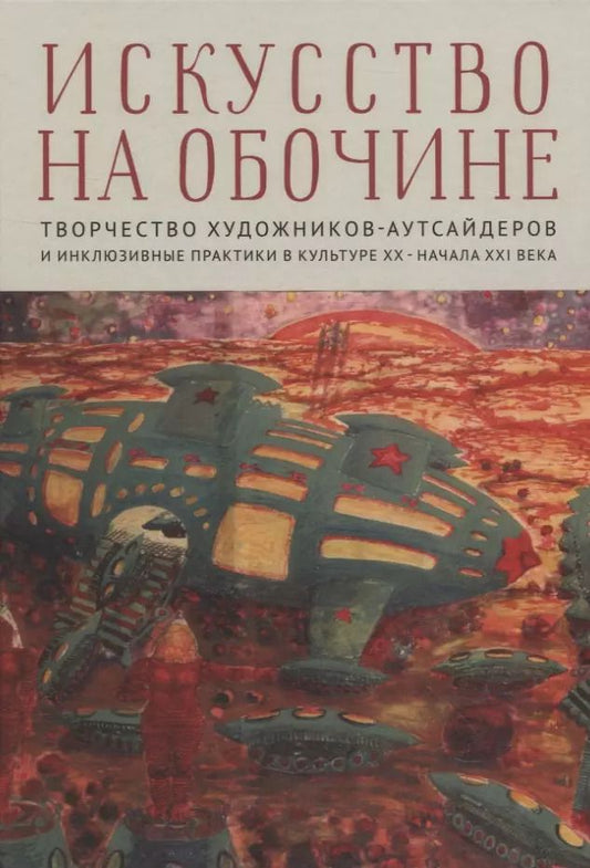 Обложка книги "Искусство на обочине Творчество художников-аутсайдеров и инклюзивные практики в культуре ХХ – начала ХХI века"