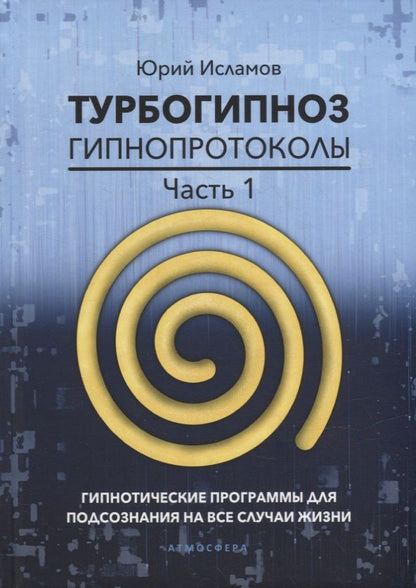 Обложка книги "Исламов: Турбогипноз. Гипнопротоколы. Часть 1. Гипнотические программы для подсознания на все случаи жизни"