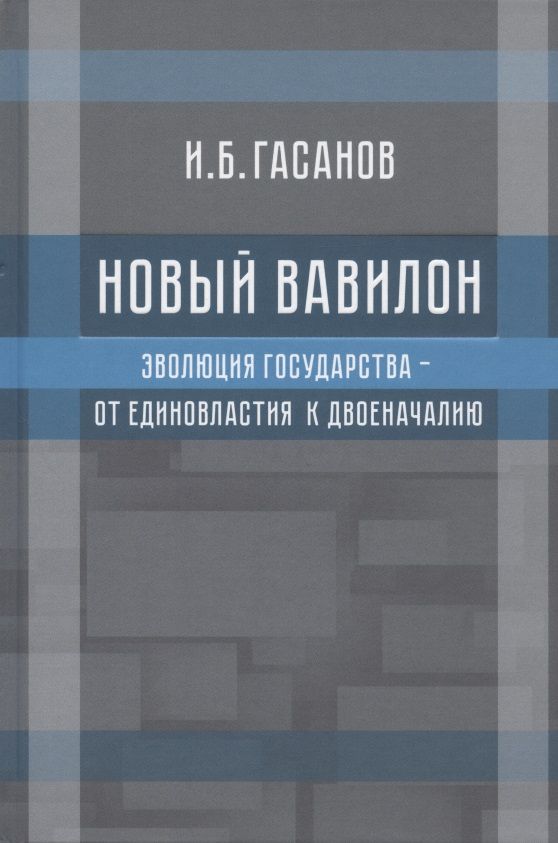 Обложка книги "Исмаил Гасанов: Новый Вавилон. Эволюция государства - от единовластия к двоеначалию"
