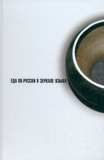 Обложка книги "Иссерс, Долешаль, Китайгородская: Еда по-русски в зеркале языка"
