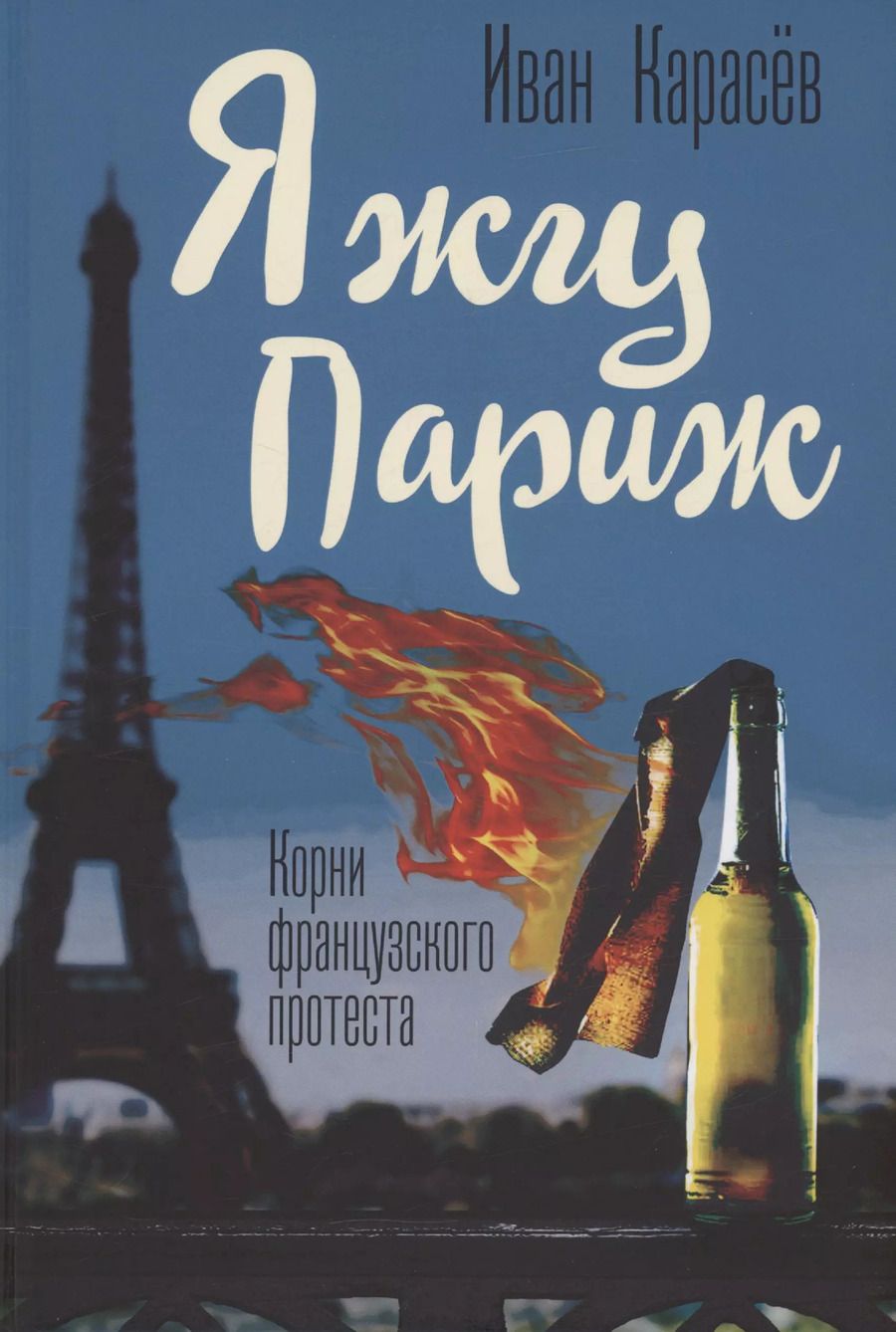 Обложка книги "Иван Карасев: Я жгу Париж. Корни французского протеста"