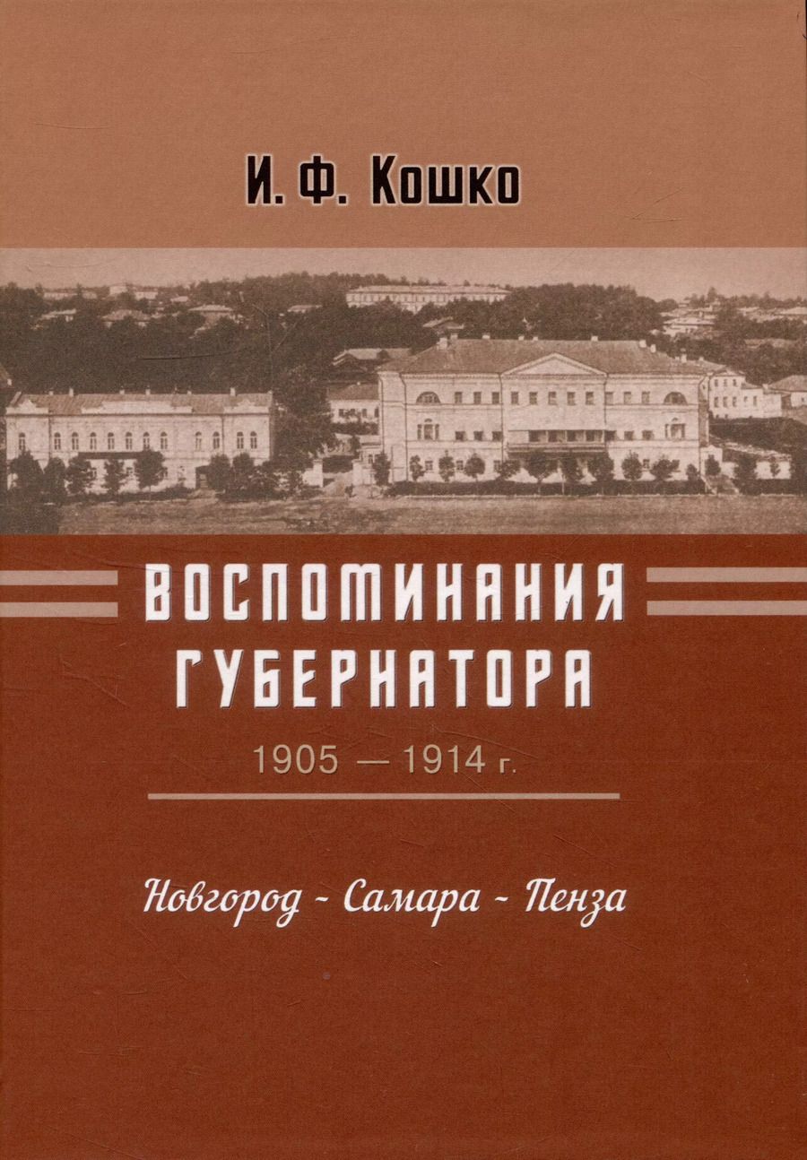 Обложка книги "Иван Кошко: Воспоминания губернатора (1905-1910). Новгород — Самара — Пенза"