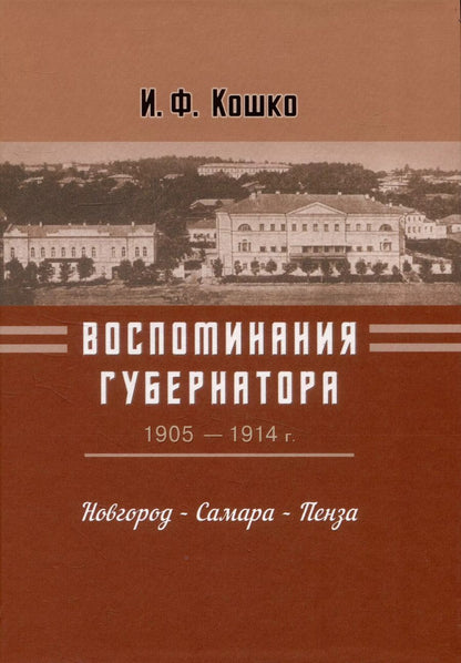 Обложка книги "Иван Кошко: Воспоминания губернатора (1905-1910). Новгород — Самара — Пенза"