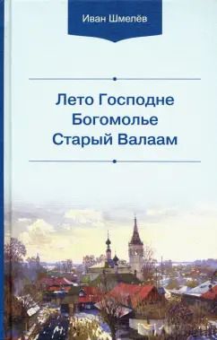 Обложка книги "Иван Шмелев: Лето Господне. Богомолье. Старый Валаам"