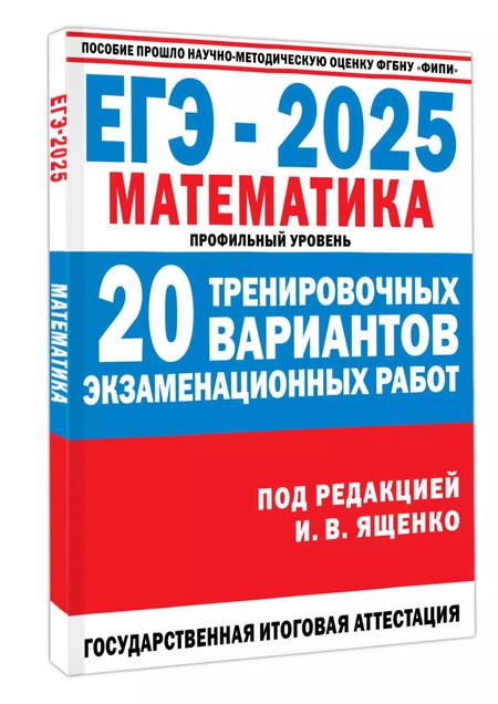 Фотография книги "Иван Ященко: ЕГЭ-2025. Математика. Профильный уровень. 20 тренировочных вариантов экзаменационных работ для подготовки к ЕГЭ"