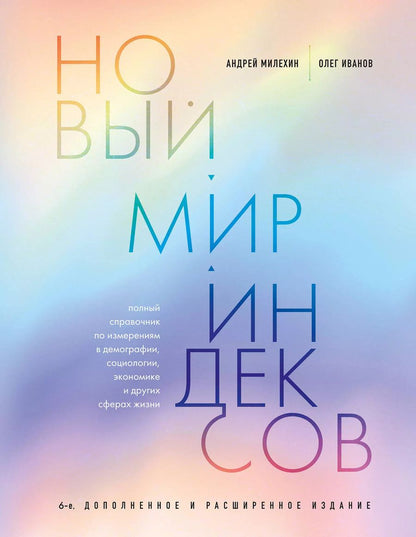 Обложка книги "Иванов, Милёхин: Новый мир индексов. Полный справочник по измерениям в демографии, социологии, экономике и других сферах жизни"