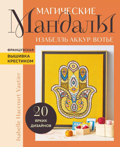 Обложка книги "Изабель Аккур-Вотье: Французская вышивка крестиком. Магические МАНДАЛЫ Изабелль Аккур-Вотье"