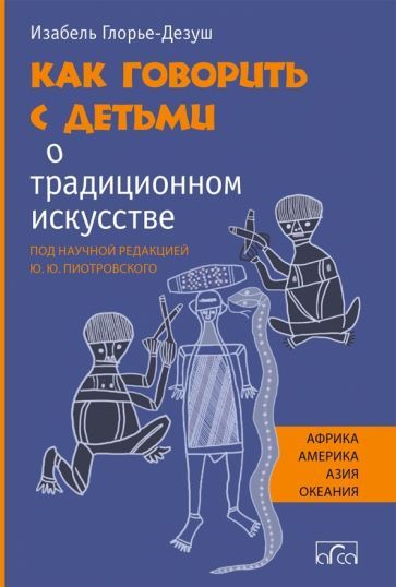 Обложка книги "Изабель Глорье-Дезуш: Как говорить с детьми о традиционном искусстве народов Африки, Америки, Азии и Океании"