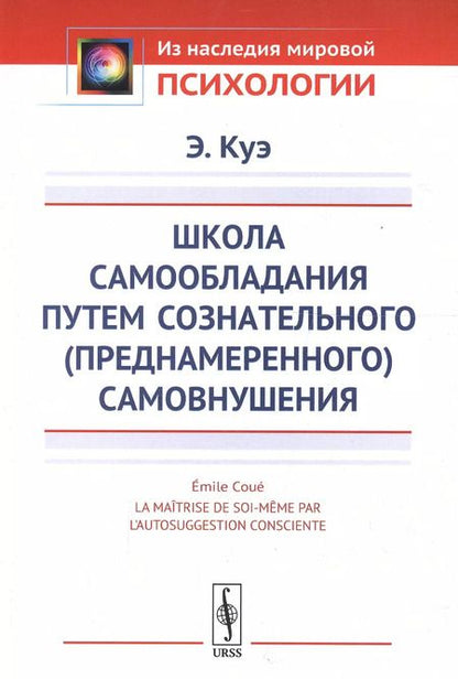 Фотография книги "Эмиль Куэ: Школа самообладания путем сознательного (преднамеренного) самовнушения. Пер. с фр. / Изд.5"