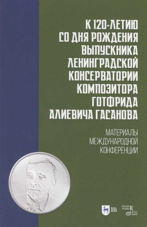 Обложка книги "К 120-летию со дня рождения выпускника Ленинградской консерватории композитора Готфрида Алиевича Гасанова. Материалы международной конференции. Учебно-методическое пособие"