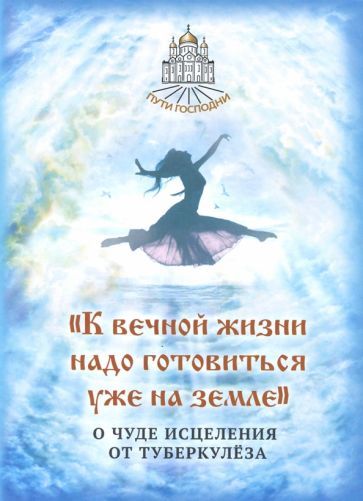 Обложка книги "К вечной жизни надо готовиться уже на земле"