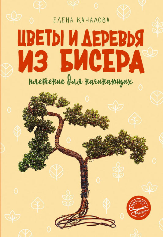 Обложка книги "Качалова: Цветы и деревья из бисера. Плетение для начинающих"