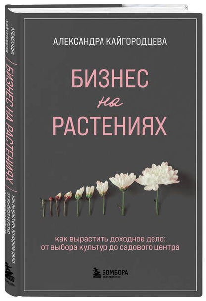 Фотография книги "Кайгородцева: Бизнес на растениях. Как вырастить доходное дело. От выбора культур до садового центра"