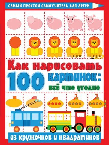 Обложка книги "Как нарисовать 100 картинок. Все, что угодно из кружочков и квадратиков"