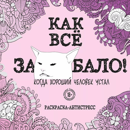 Обложка книги "Как все задолбало! Раскраска-антистресс для взрослых"