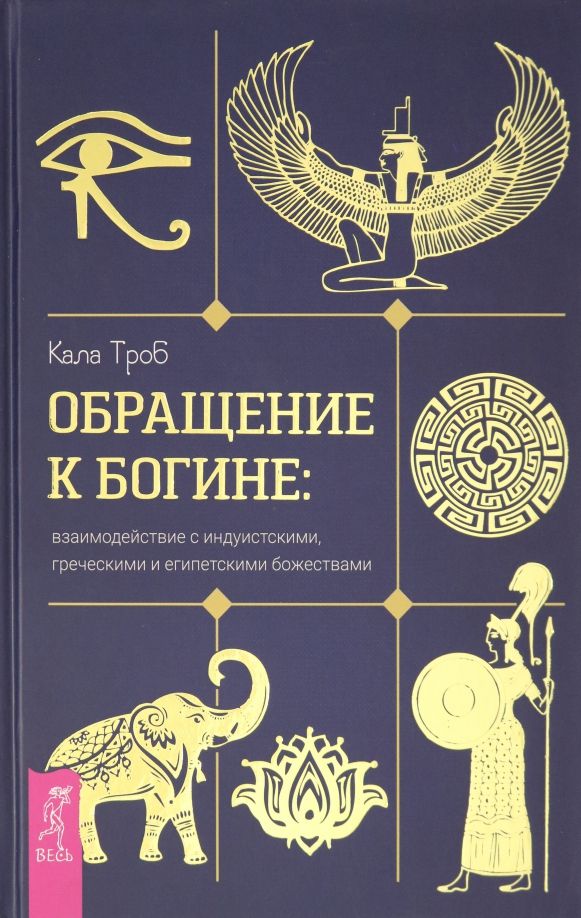 Обложка книги "Кала Троб: Обращение к богине. Взаимодействие с индуистскими, греческими и египетскими божествами"
