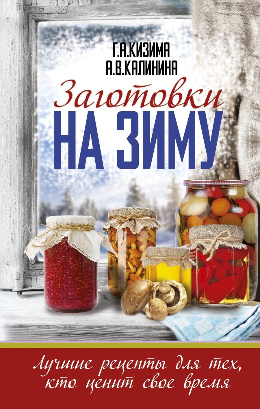 Обложка книги "Калинина, Кизима: Заготовки на зиму. Лучшие рецепты для тех, кто ценит свое время"