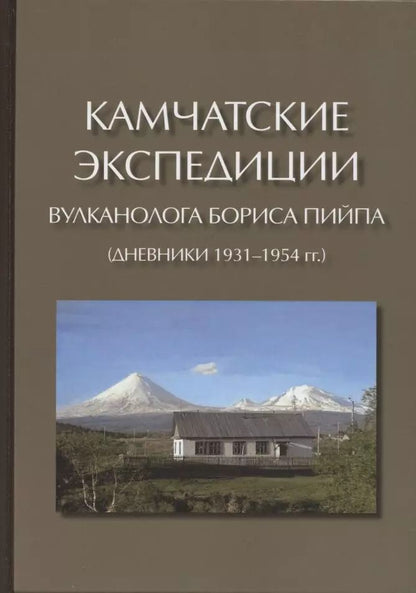 Обложка книги "Камчатские экспедиции вулканолога Бориса Пийпа (дневники 1931-1954 гг.)"