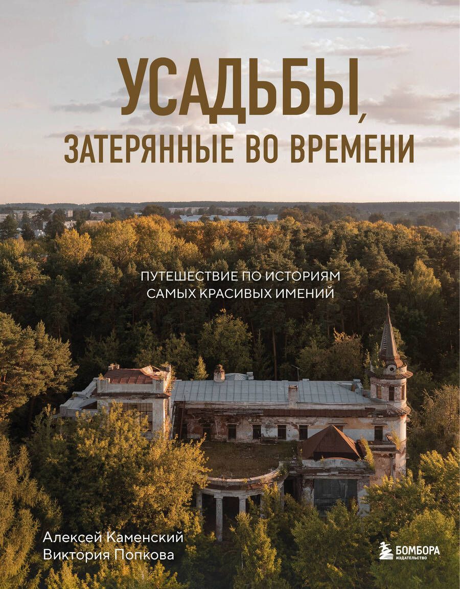 Обложка книги "Каменский, Попкова: Усадьбы, затерянные во времени. Путешествие по историям самых красивых имений"