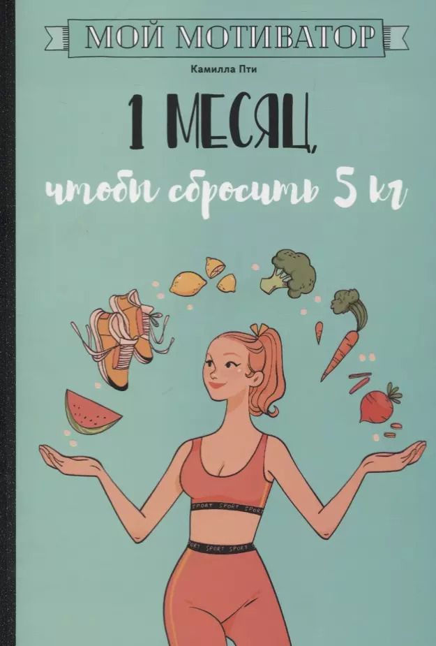 Обложка книги "Камилла Пти: Мой мотиватор. 1 месяц, чтобы сбросить 5 кг"