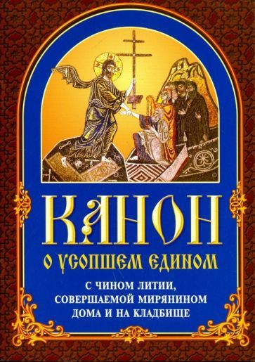 Обложка книги "Канон о усопшем едином с чином литии, совершаемой мирянином дома и на кладбище"