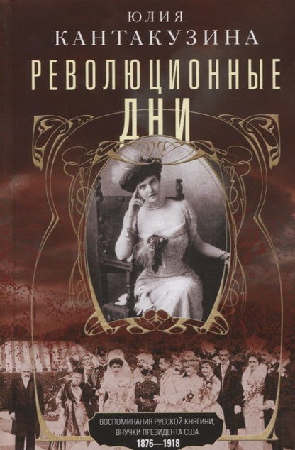 Обложка книги "Кантакузина: Революционные дни. Воспоминания русской княгини, внучки президента США. 1876-1918"