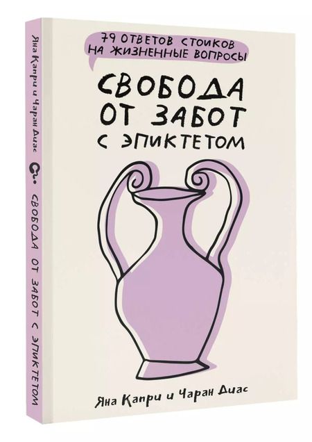 Фотография книги "Капри, Диас: Свобода от забот с Эпиктетом: 79 ответов стоиков на жизненные вопросы"