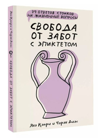 Фотография книги "Капри, Диас: Свобода от забот с Эпиктетом: 79 ответов стоиков на жизненные вопросы"
