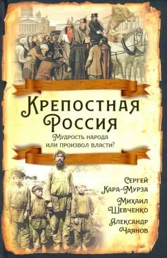 Обложка книги "Кара-Мурза, Шевченко, Чаянов: Крепостная Россия. Мудрость народа или произвол власти?"
